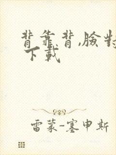 背靠背,脸对脸 下载