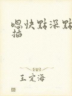 嗯快点深点用力插