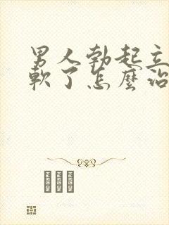 男人勃起立刻就软了怎么治