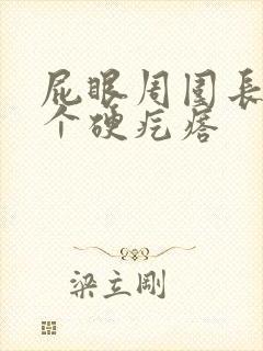 屁眼周围长了一个硬疙瘩