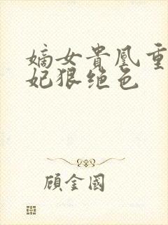 嫡女贵凰重生毒妃狠绝色