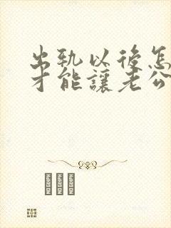 出轨以后怎么样才能让老公原谅