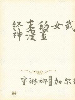 终末的女武神爱神漫画