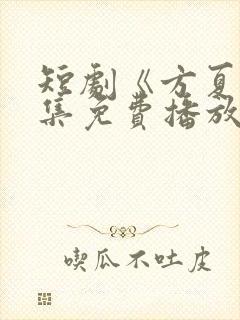 短剧《方夏》全集免费播放