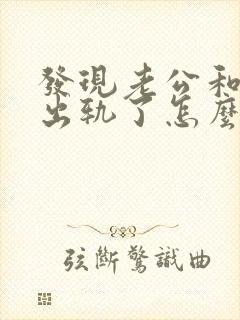 发现老公和闺蜜出轨了怎么处理