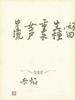 农女重生,嫁个猎户来种田