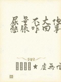 尿量不大但小腹憋胀咋回事