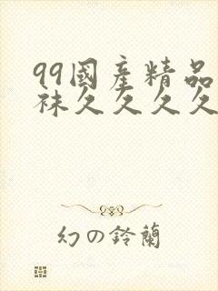 99国产精品丝袜久久久久久