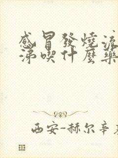 感冒发烧流清鼻涕吃什么药