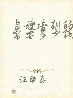 月嫂培训的费用需要多少钱