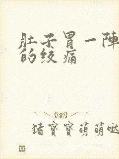 肚子胃一阵一阵的绞痛