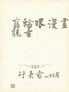 写轮眼漫画免费观看