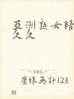 亚洲熟女精品久久久