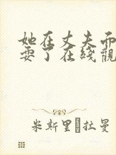 她在丈夫面前被耍了在线观看免费