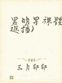 男明星裸体(无遮挡)