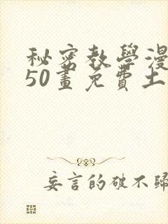 秘密教学漫画第50画免费土豪漫画下拉