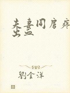 夫妻同房疼痛还出血