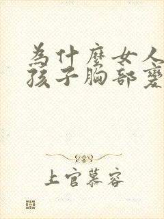 为什么女人生完孩子胸部变小