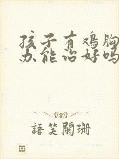 孩子有鸡胸怎么办能治好吗