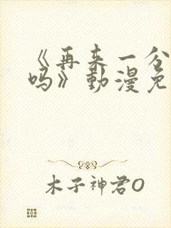 《再来一分钟好吗》动漫免费观看动