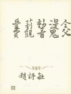 爱莉动漫全集免费观看鬼父