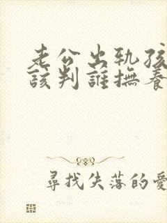 老公出轨孩子应该判谁抚养