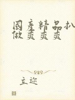 国产精品扒开脚做爽爽爽