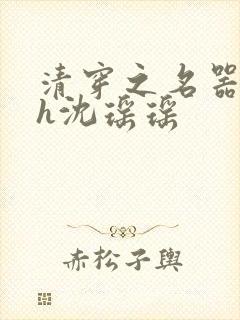 清穿之名器尤物h沈瑶瑶