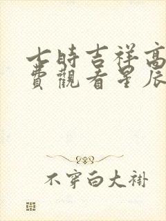 七时吉祥高清免费观看星辰影视