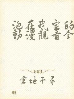 泡在我家的辣妹动漫观看全集完整版免费