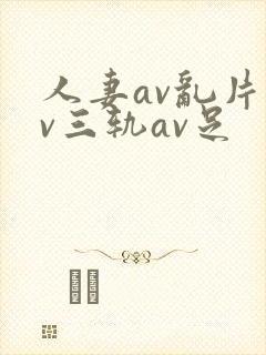 人妻av乱片av三轨av足封面