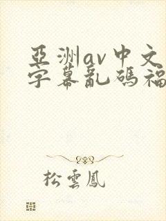 亚洲av中文字字幕乱码福利封面