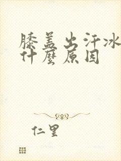 膝盖出汗冰凉是什么原因