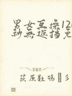 男女互操120秒无遮挡免费观看