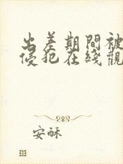 出差期间被上司侵犯在线观看