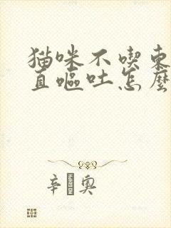 猫咪不吃东西一直呕吐怎么办