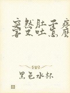 突然肚子疼的厉害又吐怎么回事