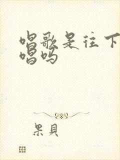 唱歌是往下叹着唱吗