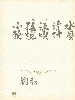 小孩流清水鼻涕发烧吃什么药