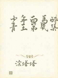 少年白马醉春风青王第几集死的