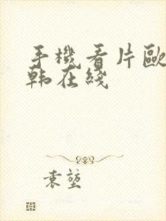 手机看片欧美日韩在线