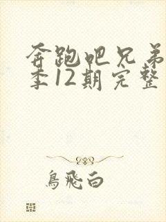 奔跑吧兄弟第七季12期完整版