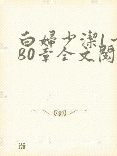 白妇少洁1～180章全文阅读