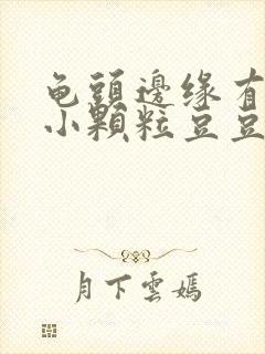 龟头边缘有一圈小颗粒豆豆封面