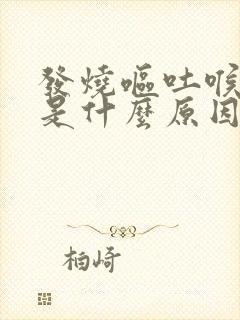 发烧呕吐喉咙疼是什么原因