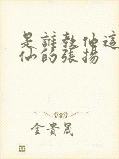 是谁教他这么修仙的张扬