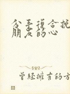 分手复合挽回男朋友的心