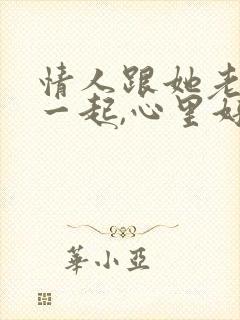 情人跟她老公在一起,心里好难受