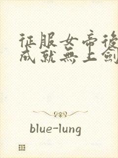 征服女帝后,我成就无上剑仙 全文