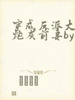 穿成反派大佬的炮灰前妻by孙